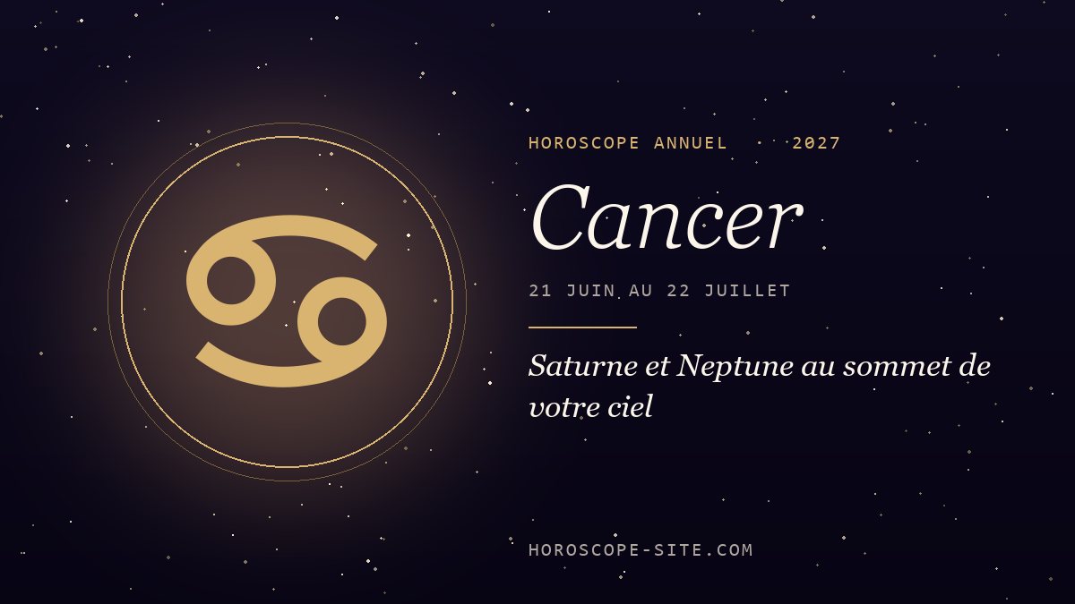 Horoscope Cancer 2027 : Saturne et Neptune au sommet de votre ciel