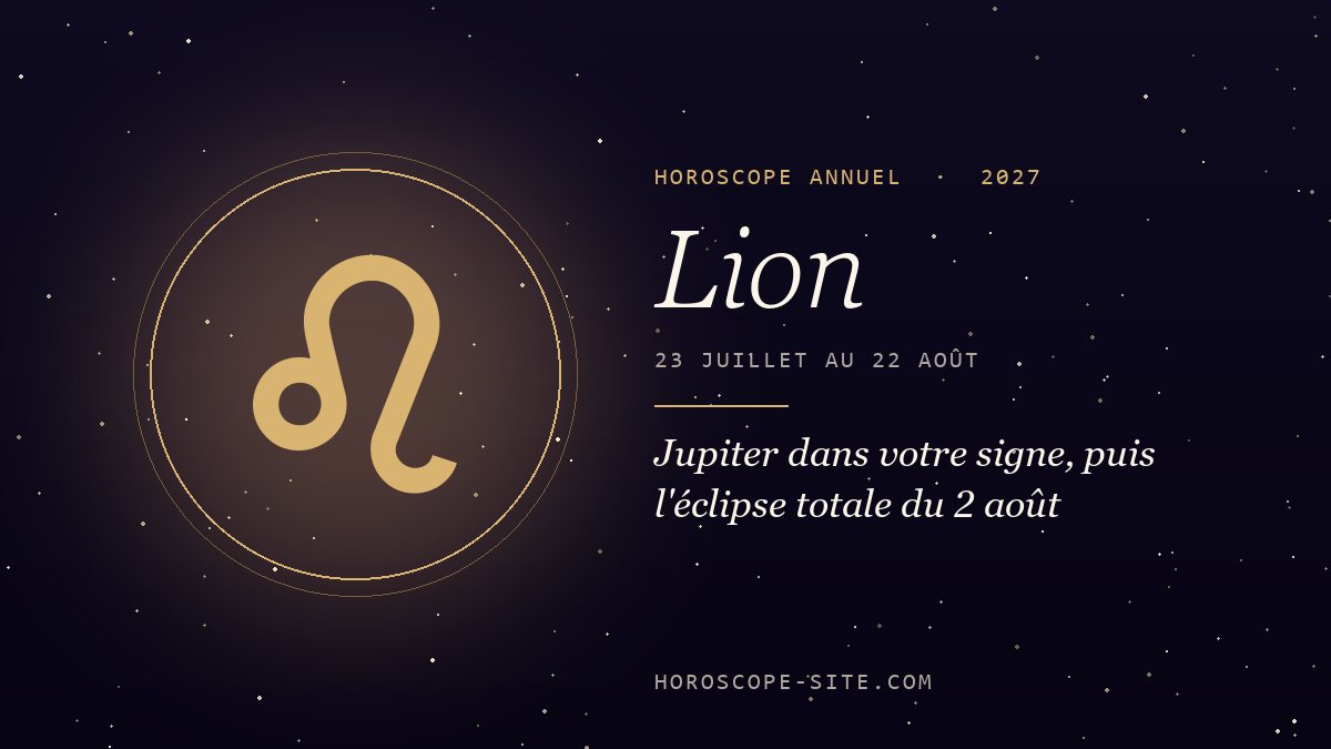 Horoscope Lion 2027 : Jupiter dans votre signe, puis l'éclipse totale du 2 août