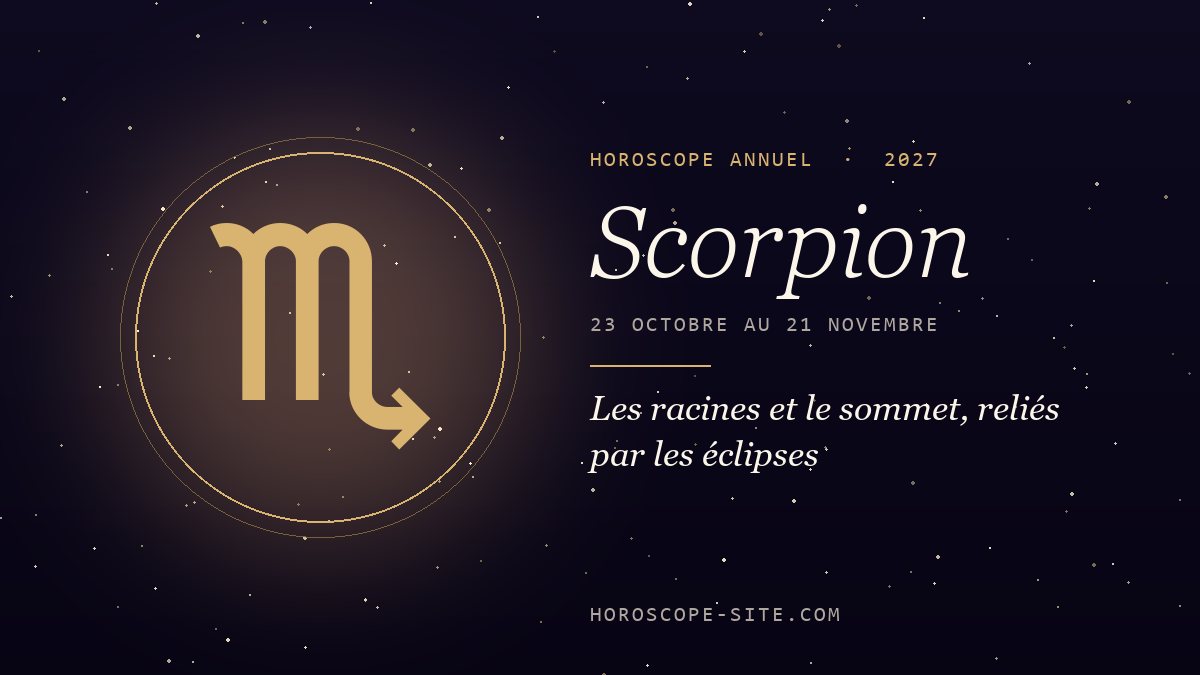 Horoscope Scorpion 2027 : Les racines et le sommet, reliés par les éclipses