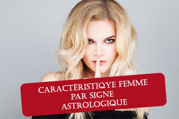 caracteristiques des femmes selon leurs signe zodiac